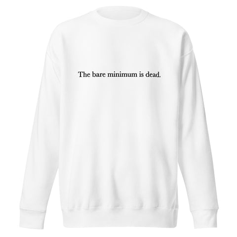 The Bare Minimum is Dead Unisex Premium Sweatshirt